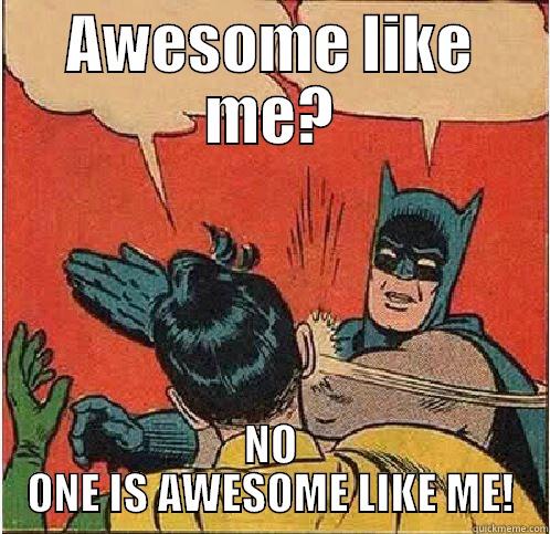 AWESOME LIKE ME? NO ONE IS AWESOME LIKE ME! Batman Slapping Robin