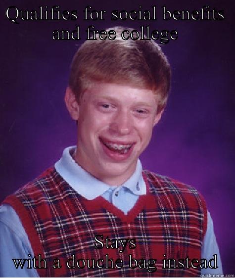 QUALIFIES FOR SOCIAL BENEFITS AND FREE COLLEGE STAYS WITH A DOUCHE BAG INSTEAD Bad Luck Brian