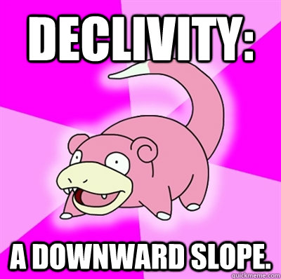 Declivity: A downward slope.  - Declivity: A downward slope.   Slowpoke rape sloth