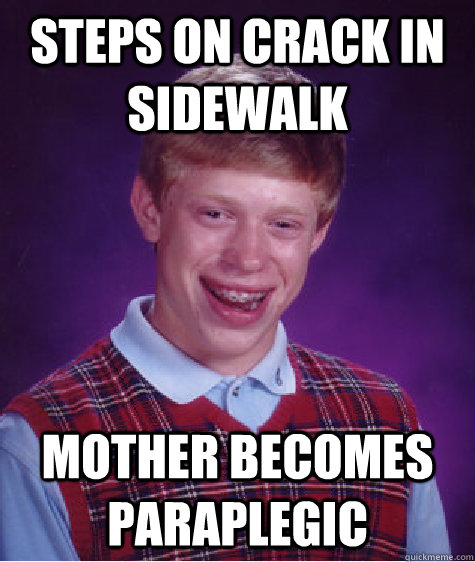 Steps on crack in sidewalk Mother becomes paraplegic  Bad Luck Brian