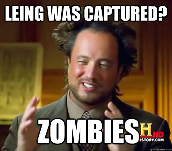 Leing was captured?  Zombies  Ancient Aliens