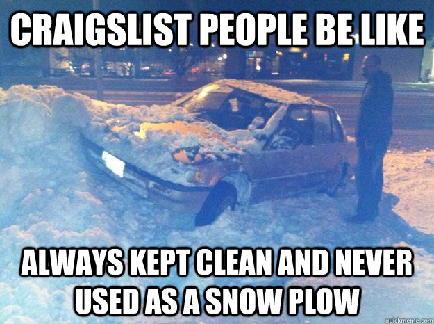 craigslist people be like always kept clean and never used as a snow plow - craigslist people be like always kept clean and never used as a snow plow  Crammin