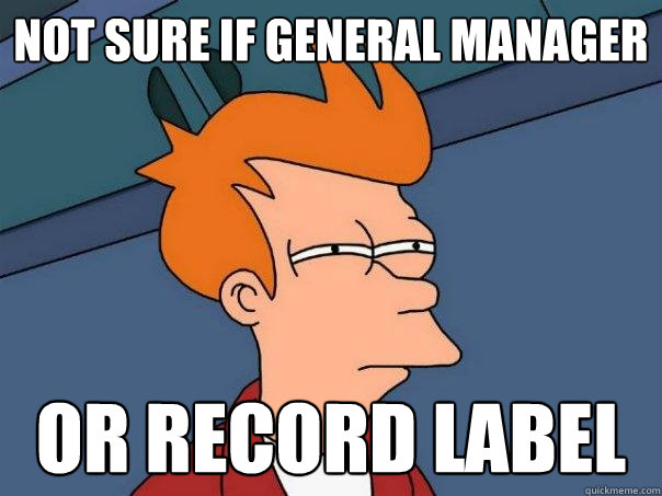 not sure if general manager  or record label  Futurama Fry