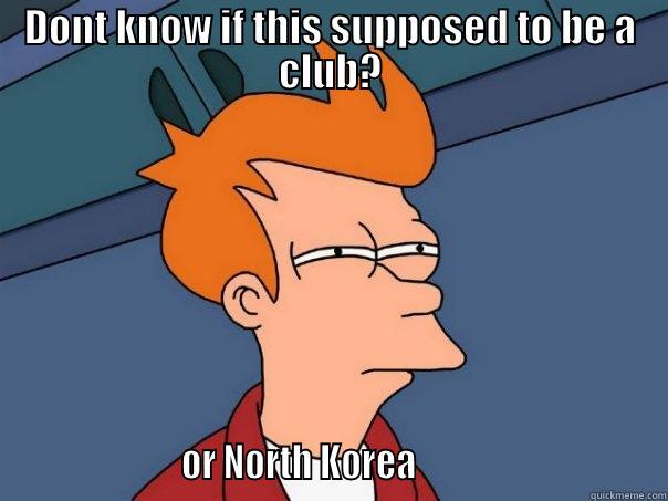 DONT KNOW IF THIS SUPPOSED TO BE A CLUB?                      OR NORTH KOREA                               Futurama Fry