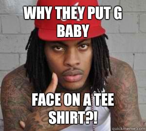 Why they put G baby face on a tee shirt?!  