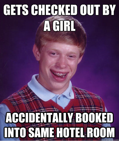 gets checked out by a girl accidentally booked into same hotel room Caption 3 goes here  Bad Luck Brian