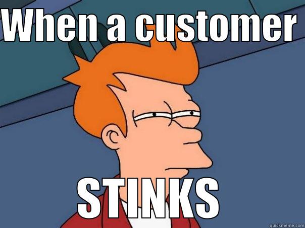 dont say anything at all - WHEN A CUSTOMER  STINKS Futurama Fry