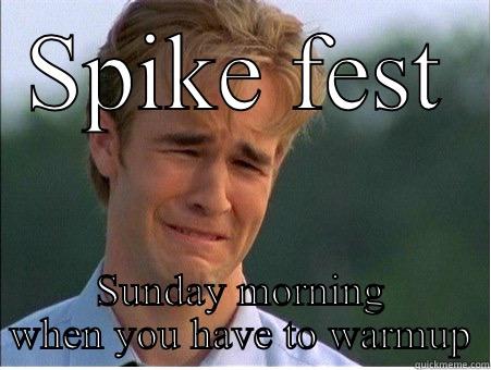 SPIKE FEST SUNDAY MORNING WHEN YOU HAVE TO WARMUP 1990s Problems