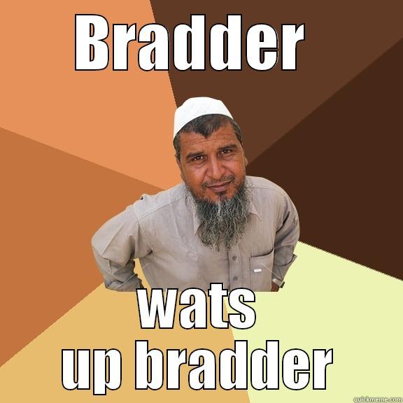 bradder dfdf - BRADDER  WATS UP BRADDER Ordinary Muslim Man