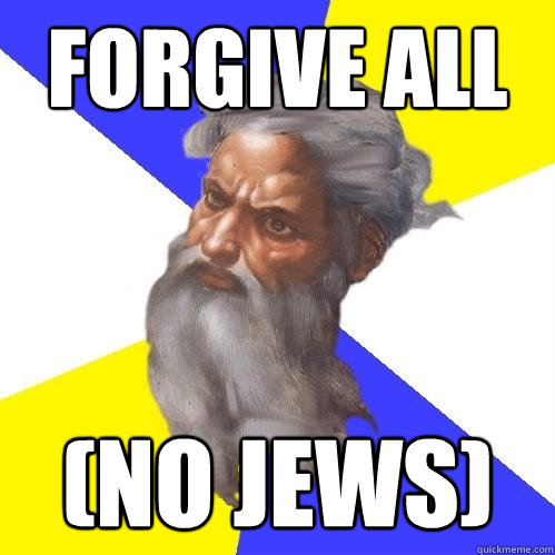 Forgive all  (NO JEWS) - Forgive all  (NO JEWS)  Advice God