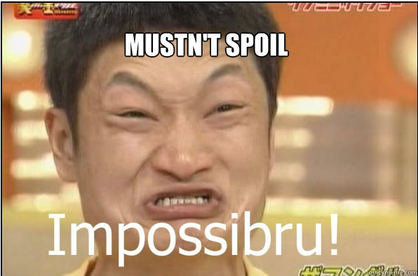 MUSTN'T SPOIL  Impossibru