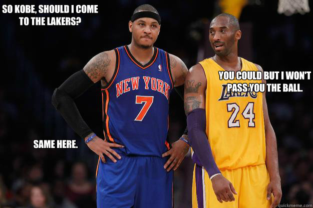 So kobe, should i come to the lakers? You could but i won't pass you the ball. Same here.  kobe and carmelo