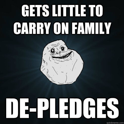 gets little to carry on family de-pledges  Forever Alone