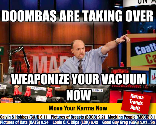 Doombas are taking over
 Weaponize your vacuum now  Mad Karma with Jim Cramer