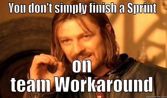 YOU DON'T SIMPLY FINISH A SPRINT ON TEAM WORKAROUND Boromir