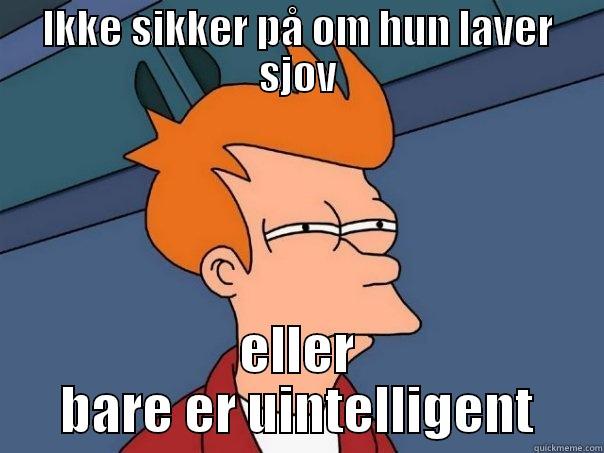 IKKE SIKKER PÅ OM HUN LAVER SJOV ELLER BARE ER UINTELLIGENT Futurama Fry