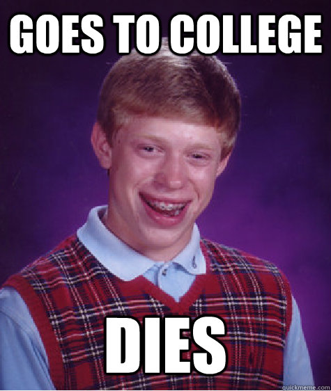 goes to college dies  Bad Luck Brian