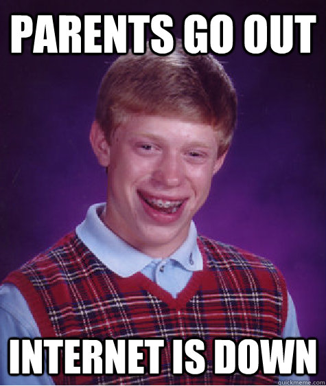 Parents go out Internet is down - Parents go out Internet is down  Bad Luck Brian