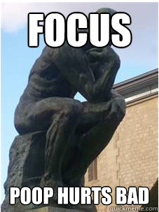 focus POOP hurts bad  