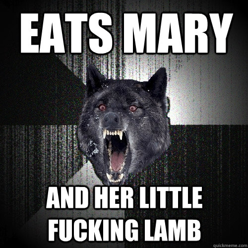 eats mary and her little fucking lamb  Insanity Wolf