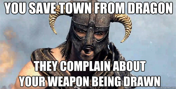 you save town from dragon they complain about
your weapon being drawn  skyrim