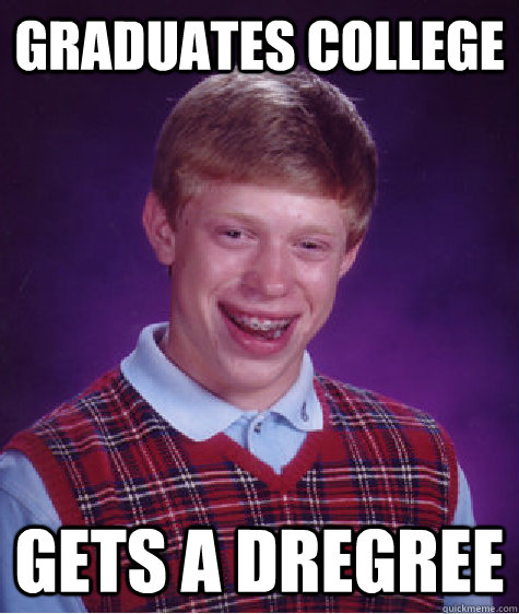 GRADUATES COLLEGE Gets a dregree - GRADUATES COLLEGE Gets a dregree  Bad Luck Brian