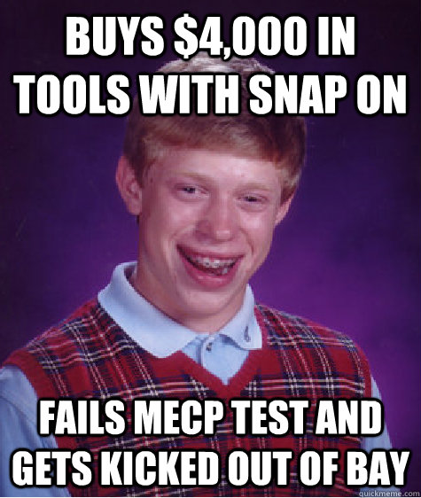 Buys $4,000 in tools with snap on Fails MECP test and gets kicked out of bay  Bad Luck Brian