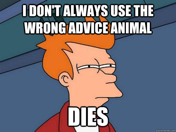 I don't always use the wrong advice animal dies - I don't always use the wrong advice animal dies  Futurama Fry