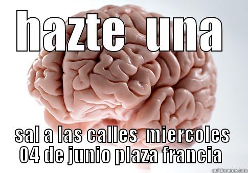 HAZTE  UNA SAL A LAS CALLES  MIERCOLES 04 DE JUNIO PLAZA FRANCIA  Scumbag Brain