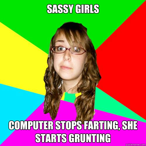 Sassy girls Computer stops farting, she starts grunting - Sassy girls Computer stops farting, she starts grunting  Smart Girl Tribulations