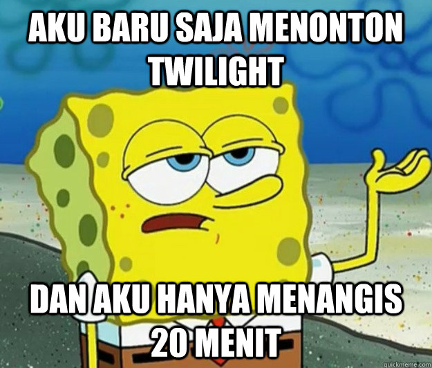 aku baru saja menonton twilight dan aku hanya menangis 20 menit  Tough Spongebob