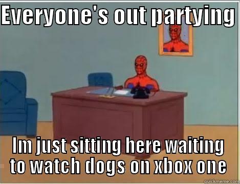 EVERYONE'S OUT PARTYING  IM JUST SITTING HERE WAITING TO WATCH DOGS ON XBOX ONE Spiderman Desk