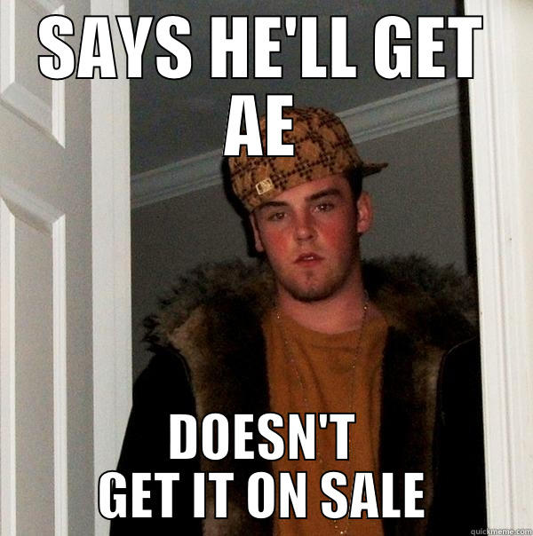 SAYS HE'LL GET AE DOESN'T GET IT ON SALE Scumbag Steve