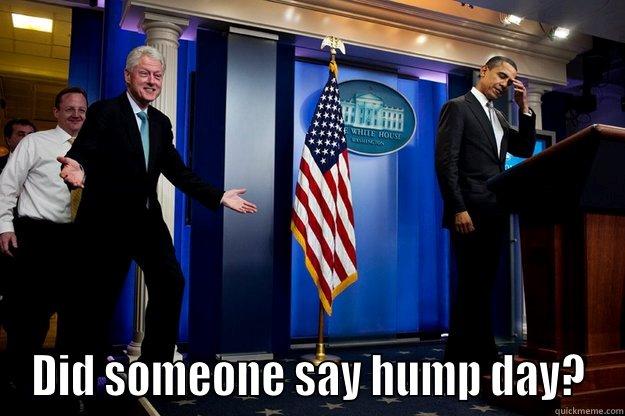  DID SOMEONE SAY HUMP DAY? Inappropriate Timing Bill Clinton