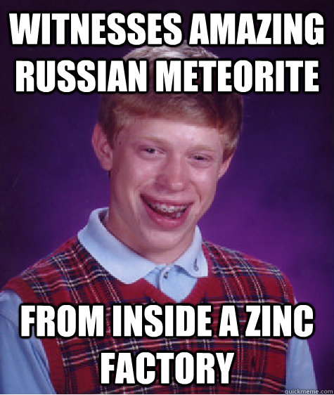 Witnesses amazing Russian meteorite from inside a zinc factory  Bad Luck Brian