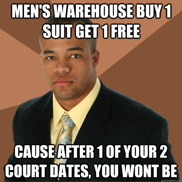 men's warehouse buy 1 suit get 1 free Cause after 1 of your 2 court dates, you wont be  Successful Black Man