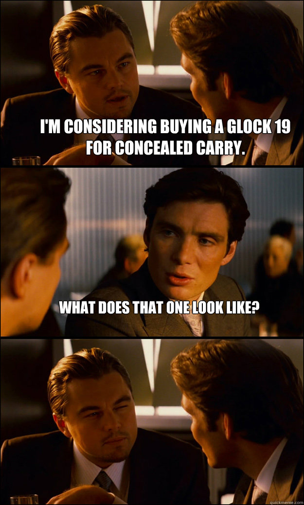 I'm considering buying a glock 19 for concealed carry. What does that one look like?   Inception