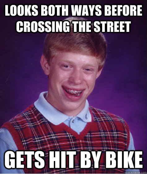 looks both ways before crossing the street gets hit by bike - looks both ways before crossing the street gets hit by bike  Bad Luck Brian