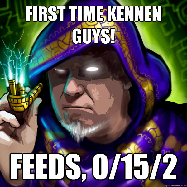 First time kennen guys!  feeds, 0/15/2  