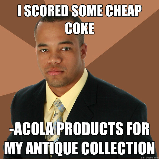 I scored some cheap coke -acola products for my antique collection  Successful Black Man