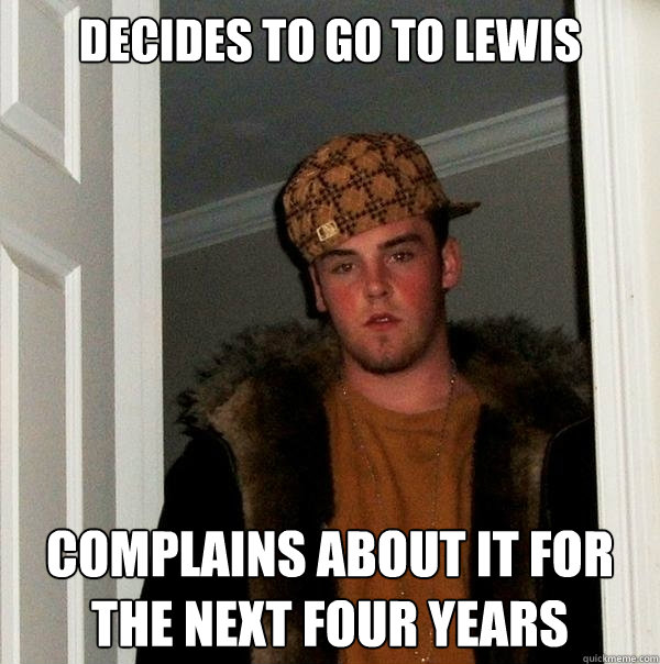 decides to go to lewis Complains about it for the next four years  - decides to go to lewis Complains about it for the next four years   Scumbag Steve