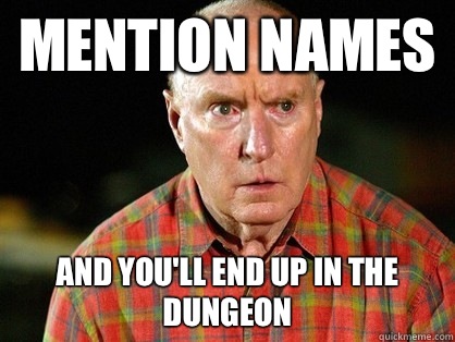 Mention names And you'll end up in the dungeon - Mention names And you'll end up in the dungeon  Alf Stewart