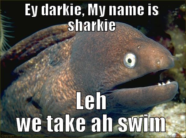 EY DARKIE, MY NAME IS SHARKIE LEH WE TAKE AH SWIM Bad Joke Eel