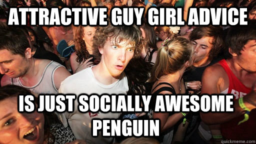 Attractive guy girl advice is just socially awesome penguin  Sudden Clarity Clarence