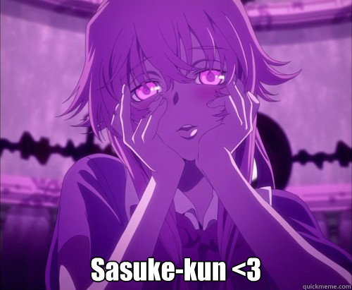  Sasuke-kun <3  Yuno Gasai Face