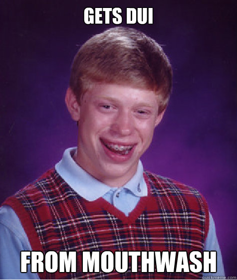 gets dui from mouthwash - gets dui from mouthwash  Bad Luck Brian