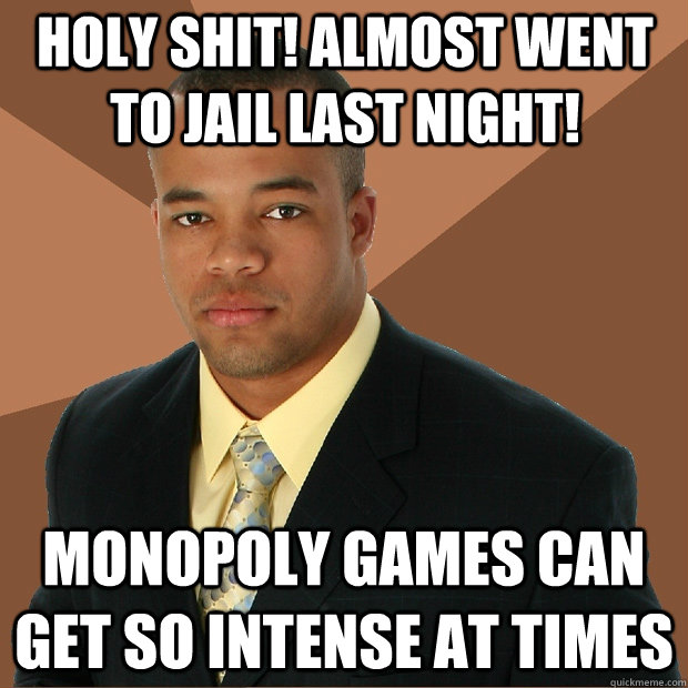 Holy shit! Almost went to jail last night! Monopoly games can get so intense at times - Holy shit! Almost went to jail last night! Monopoly games can get so intense at times  Successful Black Man