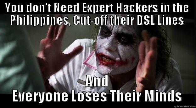 YOU DON'T NEED EXPERT HACKERS IN THE PHILIPPINES, CUT-OFF THEIR DSL LINES AND EVERYONE LOSES THEIR MINDS Joker Mind Loss