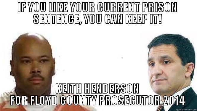 VOTE EARLY! VOTE OFTEN! - IF YOU LIKE YOUR CURRENT PRISON SENTENCE, YOU CAN KEEP IT! KEITH HENDERSON FOR FLOYD COUNTY PROSECUTOR 2014 Misc