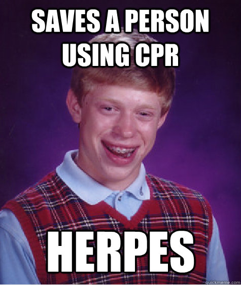 Saves a person using CPR Herpes  Bad Luck Brian